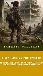 Icon image Living Among the Undead: Sustainable Living and Survivalist Tips for the Zombie-Infested Wasteland