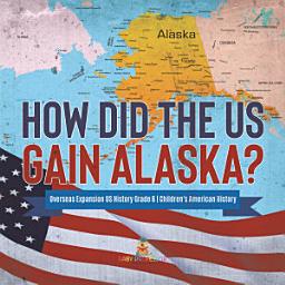 Icon image How Did the US Gain Alaska? | Overseas Expansion US History Grade 6 | Children's American History