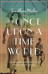 Icon image The Once Upon a Time World: The Dark and Sparkling Story of the French Riviera