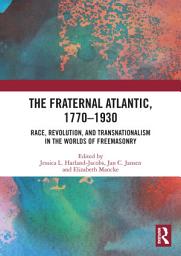 Icon image The Fraternal Atlantic, 1770–1930: Race, Revolution, and Transnationalism in the Worlds of Freemasonry