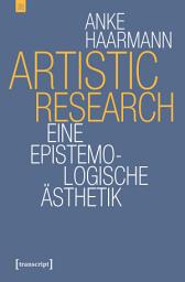 Icon image Artistic Research: Eine epistemologische Ästhetik