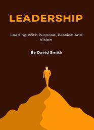 Icon image Leadership: Leading With Purpose, Passion And Vision