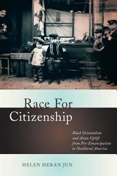 Icon image Race for Citizenship: Black Orientalism and Asian Uplift from Pre-Emancipation to Neoliberal America