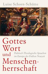 Icon image Gottes Wort und Menschenherrschaft: Politisch-Theologische Sprachen im Europa der Frühen Neuzeit