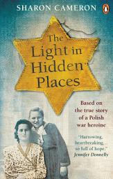 Icon image The Light in Hidden Places: Based on the true story of war heroine Stefania Podgórska