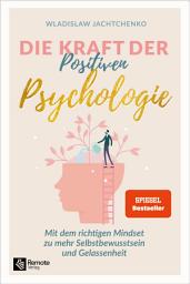 Icon image Die Kraft der Positiven Psychologie: Mit dem richtigen Mindset zu mehr Selbstbewusstsein und Gelassenheit