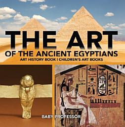 Icon image The Art of The Ancient Egyptians - Art History Book | Children's Art Books