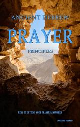 Icon image Ancient Hebrew Prayer Principles: Keys To Getting Your Prayers Answered