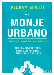 Icon image El monje urbano: Sabiduría oriental para occidentales. Aprende a parar el tiempo, disfruta contigo mismo y encuentra paz y felicidad