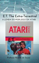 Icon image E.T. The Extra-Terrestrial: A LENDA DO PIOR JOGO DA ATARI