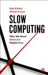 Icon image Slow Computing: Why We Need Balanced Digital Lives