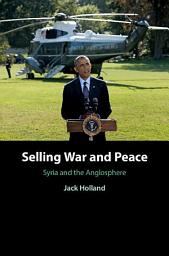 Icon image Selling War and Peace: Syria and the Anglosphere