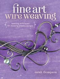 Icon image Fine Art Wire Weaving: Weaving Techniques for Stunning Jewelry Designs