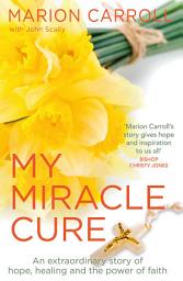 Icon image My Miracle Cure: The inspirational true story of an extraordinary modern miracle