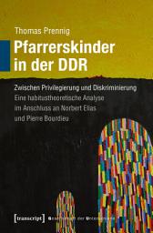 Icon image Pfarrerskinder in der DDR: Zwischen Privilegierung und Diskriminierung. Eine habitustheoretische Analyse im Anschluss an Norbert Elias und Pierre Bourdieu