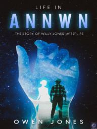 Icon image Life In Annwn: The Story of Willy Jones’ Afterlife