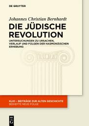 Icon image Die Jüdische Revolution: Untersuchungen zu Ursachen, Verlauf und Folgen der hasmonäischen Erhebung