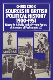 Icon image Sources in British Political History 1900–1951: Volume 4: A Guide to the Private Papers of Members of Parliament: L–Z