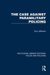 Icon image The Case Against Paramilitary Policing