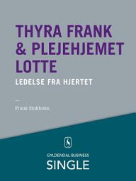 Icon image Thyra Frank & Plejehjemmet Lotte - Den danske ledelseskanon, 7: Ledelse fra hjertet