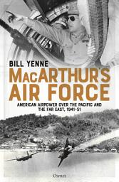 Icon image MacArthur’s Air Force: American Airpower over the Pacific and the Far East, 1941–51