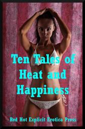 Icon image Ten Tales of Heat and Happiness: Ten Explicit Erotica Stories