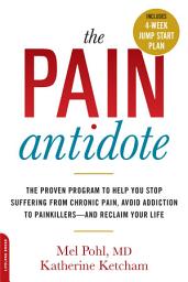 Icon image The Pain Antidote: The Proven Program to Help You Stop Suffering from Chronic Pain, Avoid Addiction to Painkillers--and Reclaim Your Life