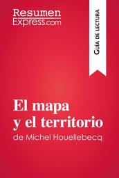 Icon image El mapa y el territorio de Michel Houellebecq (Guía de lectura): Resumen y análisis completo