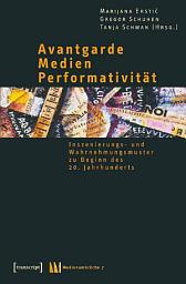 Icon image Avantgarde – Medien – Performativität: Inszenierungs- und Wahrnehmungsmuster zu Beginn des 20. Jahrhunderts