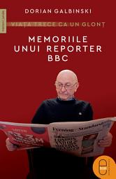 Icon image Viata trece ca un glont: Memoriile unui reporter BBC