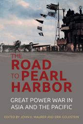 Icon image The Road to Pearl Harbor: Great Power War in Asia and the Pacific