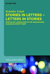 Icon image Stories in Letters - Letters in Stories: Epistolary Liminalities in the Anglophone Canadian Short Story