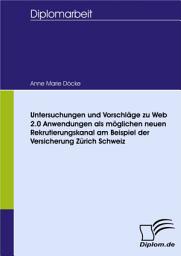 Icon image Untersuchungen und Vorschläge zu Web 2.0 Anwendungen als möglichen neuen Rekrutierungskanal am Beispiel der Versicherung Zurich Schweiz