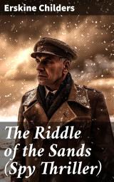 Icon image The Riddle of the Sands (Spy Thriller): Intrigue on the High Seas: A Riveting Spy Thriller