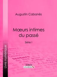 Icon image Moeurs intimes du passé: Usages et coutumes disparus - Série I