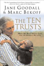 Icon image The Ten Trusts: What We Must Do to Care for The Animals We Love