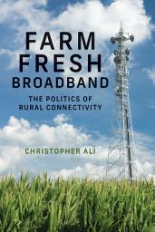 Icon image Farm Fresh Broadband: The Politics of Rural Connectivity