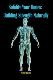 Icon image Solidify Your Bones: Building Strength Naturally