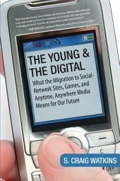 Icon image The Young and the Digital: What the Migration to Social Network Sites, Games, and Anytime, Anywhere Media Means for Our Future