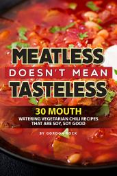 Icon image Meatless Doesn't Mean Tasteless: 30 Mouth-Watering Vegetarian Chili Recipes That Are Soy, Soy Good