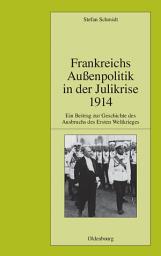 Icon image Frankreichs Außenpolitik in der Julikrise 1914: Ein Beitrag zur Geschichte des Ausbruchs des Ersten Weltkrieges