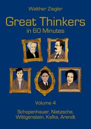 Icon image Great Thinkers in 60 Minutes - Volume 4: Schopenhauer, Nietzsche, Wittgenstein, Kafka, Arendt