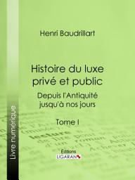 Icon image Histoire du luxe privé et public depuis l'Antiquité jusqu'à nos jours: Tome I - Théorie du luxe - Le Luxe primitif - Le Luxe dans l'Orient antique et moderne - Le Luxe en Grèce