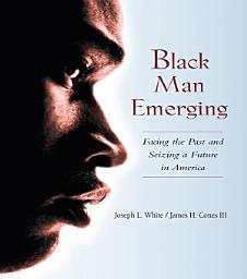 Icon image Black Man Emerging: Facing the Past and Seizing a Future in America