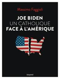 Icon image Joe Biden, un catholique face à l'Amérique