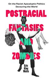 Icon image Postracial Fantasies and Zombies: On the Racist Apocalyptic Politics Devouring the World