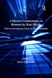 Icon image A Shorter Commentary on Romans by Karl Barth: With an Introductory Essay by Maico Michielin