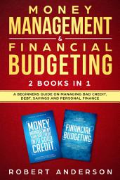 Icon image Money Management & Financial Budgeting 2 Books In 1: A Beginners Guide On Managing Bad Credit, Debt, Savings And Personal