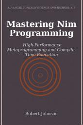 Icon image Mastering Nim Programming: High-Performance Metaprogramming and Compile-Time Execution