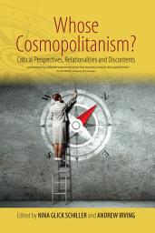 Icon image Whose Cosmopolitanism?: Critical Perspectives, Relationalities and Discontents